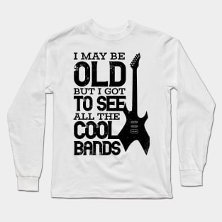 I May Be Old But I Got To See All The Cool Bands Long Sleeve T-Shirt